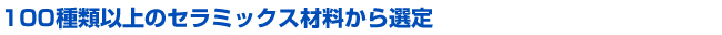 100种以上的陶瓷材料供您选择